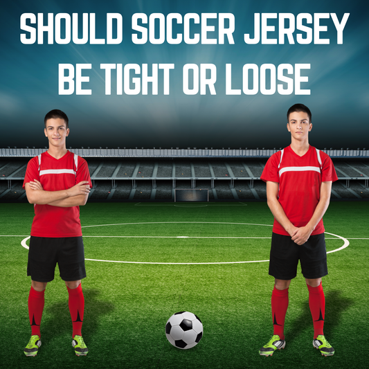 Should Soccer Jerseys Be Tight or Loose?
